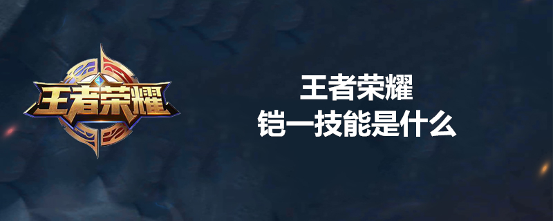 王者荣耀铠一技能怎么使用？铠一技能使用技巧分享