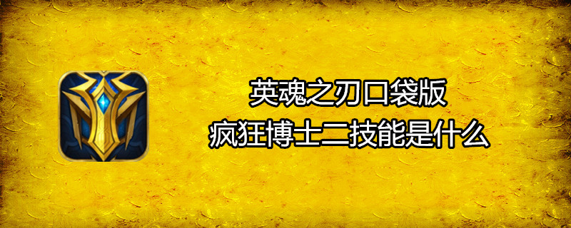 英魂之刃疯狂博士二技能怎么用？英魂之刃疯狂博士二技能分享