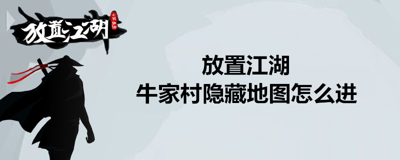 放置江湖牛家村隐藏地图在哪里?牛家村隐藏地图攻略一览