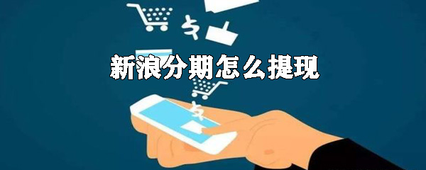 新浪分期余额如何进行提现？余额提现流程图文介绍