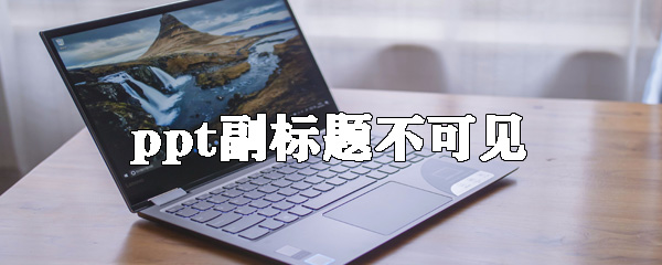 ppt副标题如何设置不可见_副标题不可见设置攻略分享