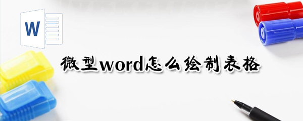 微型word如何绘制表格_绘制表格简单方法一览