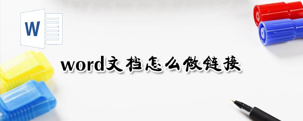 word文档如何制作链接_链接制作步骤流程一览