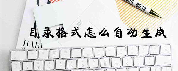 目录格式如何自动生成？目录格式自动生成流程介绍