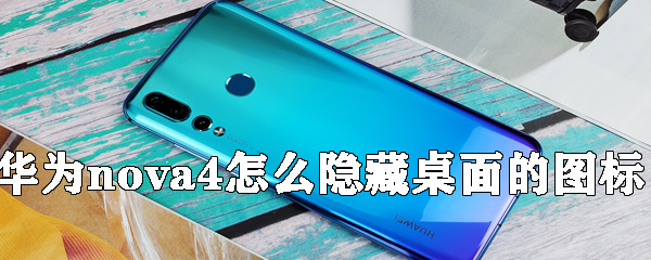 华为nova4桌面图标如何进行隐藏？桌面图标隐藏方法介绍