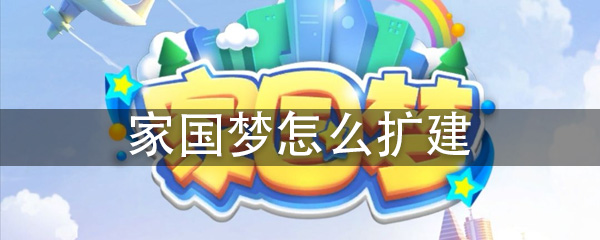 家国梦土地怎么扩大？土地上限与扩建方法攻略