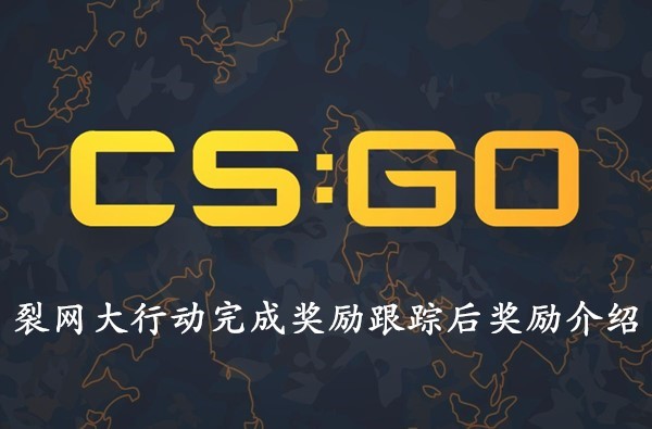 CSGO裂网大行动完成奖励跟踪能获得奖励吗