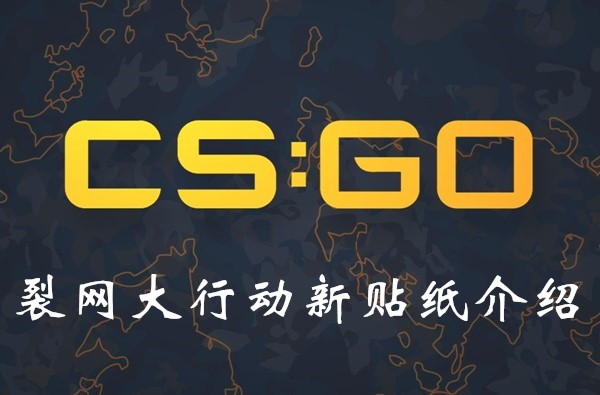 CSGO裂网大行动有哪些新贴纸？裂网大行动新贴纸介绍