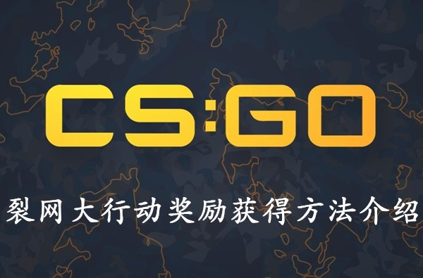 csgo裂网大行动奖励怎么得？奖励获得方法介绍