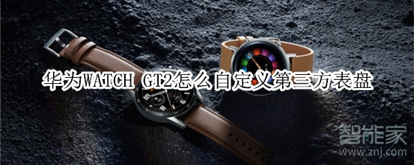 华为WATCH GT2怎么设置第三方表盘？自定义第三方表盘方法介绍