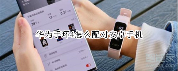 华为手环4怎么和安卓手机配对？配对安卓手机方法一览