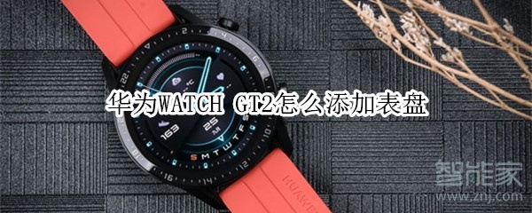 华为WATCH GT2怎样更换表盘？添加表盘方法介绍