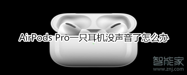AirPods Pro一只耳机没声音怎么办？一只耳机没声音处理方法介绍