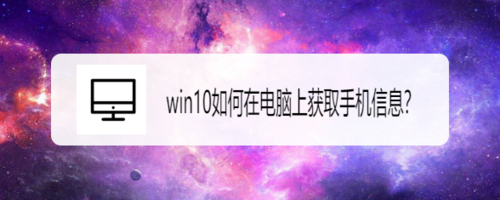 win10在电脑上怎样获取手机信息？在电脑上获取手机信息教程分享