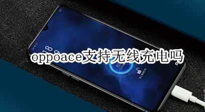oppoace可以无线充电吗？支持无线充电详情介绍