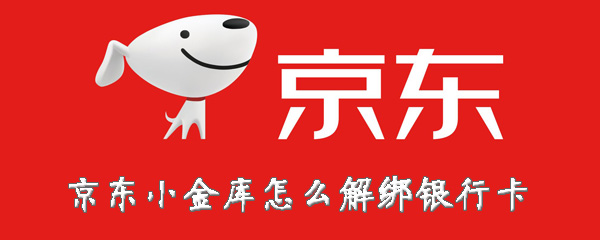 京东小金库怎么和银行卡解除绑定？解绑银行卡方法介绍