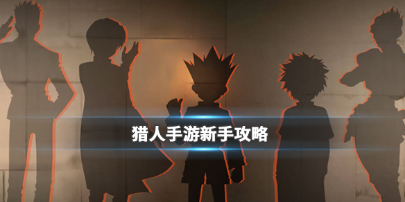 猎人手游新手该怎么玩?猎人手游新手攻略
