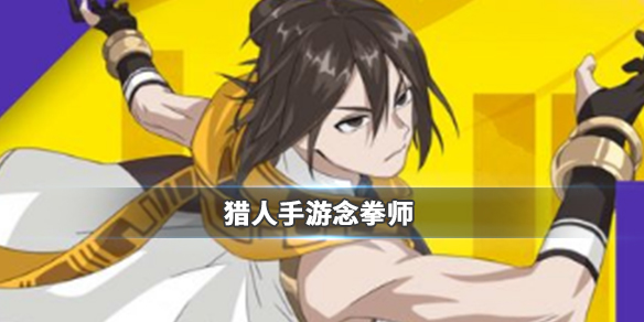 猎人手游念拳师好用吗？念拳师玩法及特色介绍