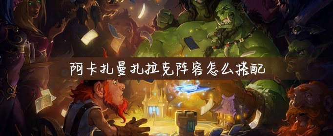 炉石传说酒馆战棋阿卡扎曼扎拉克阵容如何配置？阿卡扎曼扎拉克阵容配置及玩法介绍