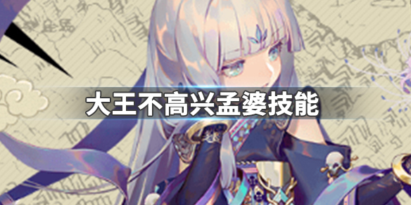 大王不高兴孟婆怎么样-UR孟婆技能被动一览