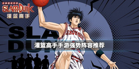 灌篮高手有哪些强势阵容？灌篮高手强势阵容一览