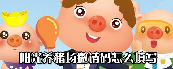 阳光养猪场邀请码怎样填写？阳光养猪场邀请码分享