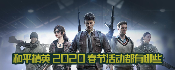 和平精英2020春节活动内容有哪些？和平精英2020春节活动介绍
