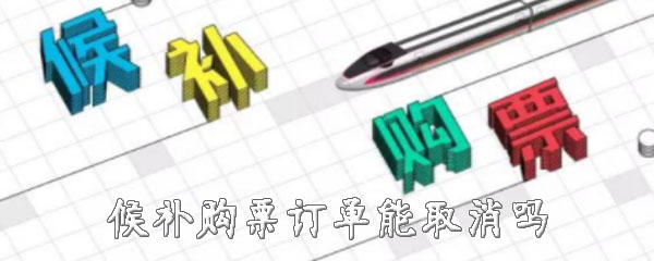候补购票订单怎样取消？订单取消步骤介绍