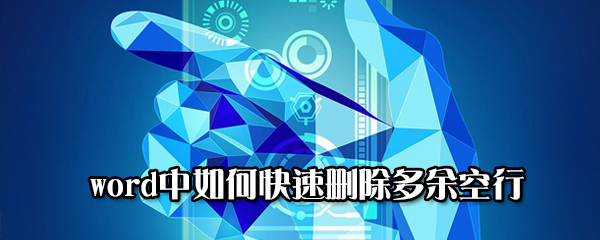 word怎么删掉多余空行？快速删除多余空行方法讲解