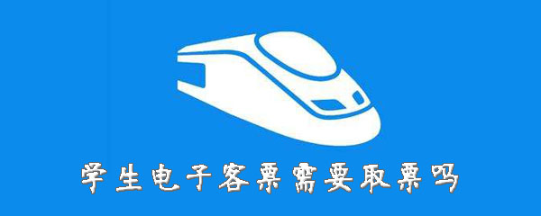 学生电子客票怎么进行取票？学生电子客票用法介绍