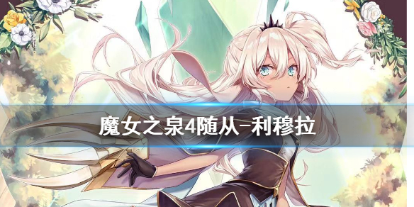 魔女之泉4利穆拉如何获取？利穆拉获取及强化方法一览