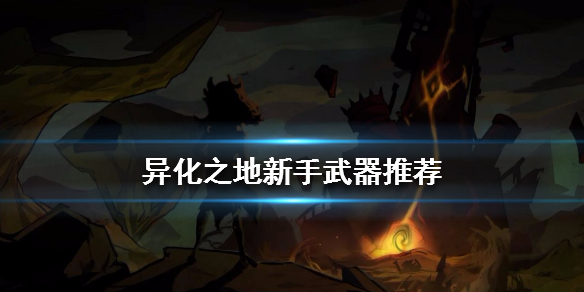 异化之地游戏初期选什么武器好？游戏初期武器选择推荐