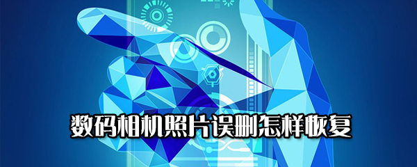 数码相机照片误删怎么找回？照片误删恢复方法一览