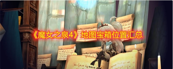魔女之泉4宝箱位置在哪-魔女之泉4全宝箱位置分享