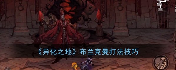 异化之地布兰克曼怎么打-异化之地布兰克曼打法分享