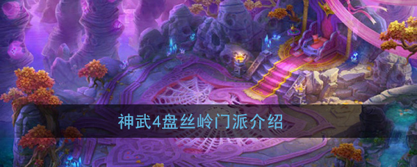 神武4手游盘丝岭门派怎么样-神武4手游盘丝岭门派介绍