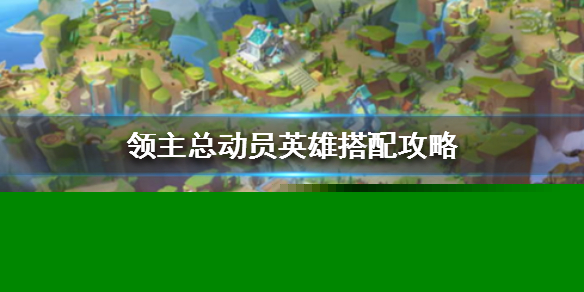 领主总动员高强英雄搭配有哪些？游戏高强英雄搭配方案介绍
