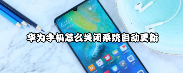华为手机怎么取消自动更新？关闭系统自动更新流程一览