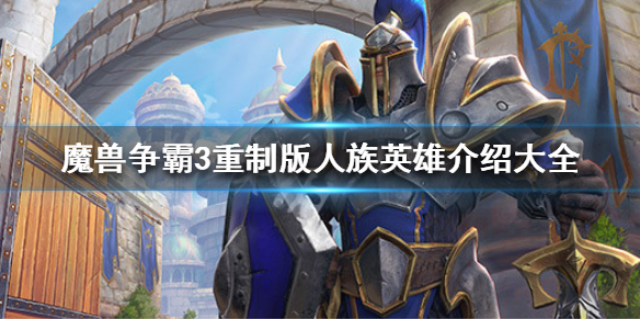 魔兽争霸3重制版人族英雄有哪些？
