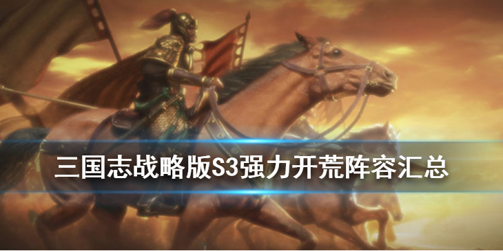 三国志战略版S3有哪些高强度开荒阵容
